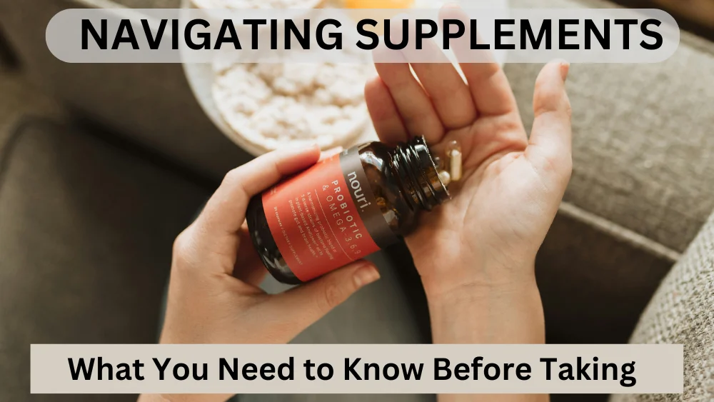 Navigating Supplements: What You Need to Know Before Taking Them